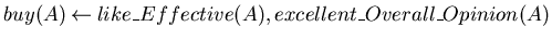 $buy(A) \mbox{$\:\leftarrow\:$}like\_Effective(A), excellent\_Overall\_Opinion(A)$