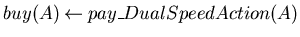 $buy(A) \mbox{$\:\leftarrow\:$}pay\_DualSpeedAction(A)$