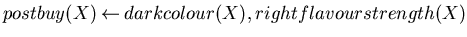 $postbuy(X)\mbox{$\:\leftarrow\:$}darkcolour(X),rightflavourstrength(X)$