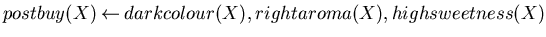$postbuy(X) \mbox{$\:\leftarrow\:$}darkcolour(X),rightaroma(X),highsweetness(X)$