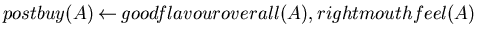 $postbuy(A) \mbox{$\:\leftarrow\:$}goodflavouroverall(A), rightmouthfeel(A)$