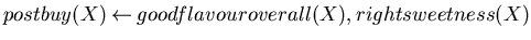 $postbuy(X) \mbox{$\:\leftarrow\:$}goodflavouroverall(X),rightsweetness(X)$