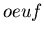 $oeuf$