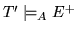 $T' \models_{A}
E^{+}$