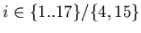$i \in \{1..17\}/\{4,15\}$
