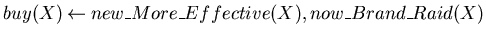 $buy(X) \mbox{$\:\leftarrow\:$}new\_More\_Effective(X),now\_Brand\_Raid(X)$