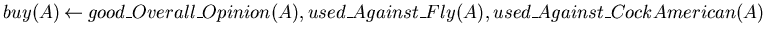 $buy(A) \mbox{$\:\leftarrow\:$}good\_Overall\_Opinion(A),
used\_Against\_Fly(A),used\_Against\_CockAmerican(A)$