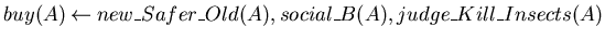 $buy(A) \mbox{$\:\leftarrow\:$}new\_Safer\_Old(A),social\_B(A), judge\_Kill\_Insects(A)$