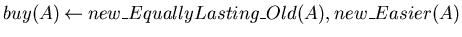 $buy(A) \mbox{$\:\leftarrow\:$}new\_EquallyLasting\_Old(A), new\_Easier(A)$