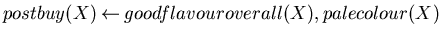 $postbuy(X) \mbox{$\:\leftarrow\:$}goodflavouroverall(X),palecolour(X)$