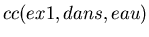 $cc(ex1,dans,eau)$